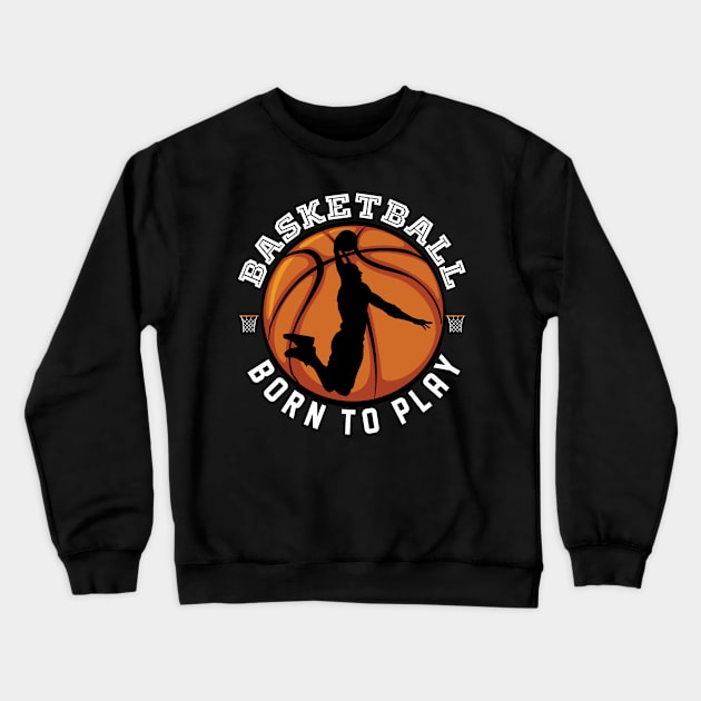 Basketball Born To Play Crewneck Sweatshirt by GameOn Gear